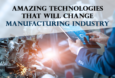 11 Technologies That Will Transform Manufacturing Industry